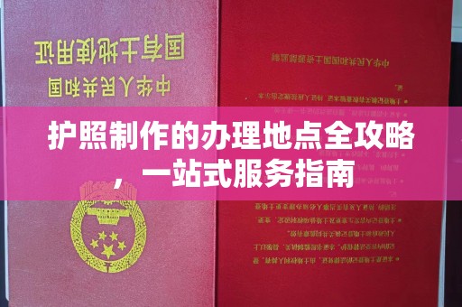 连云护照制作的办理地点全攻略，一站式服务指南