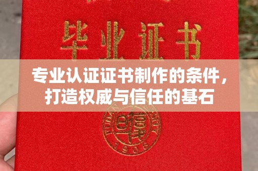 连云专业认证证书制作的条件，打造权威与信任的基石