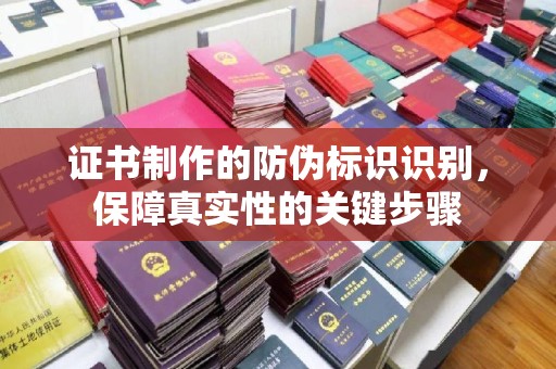 连云证书制作的防伪标识识别，保障真实性的关键步骤