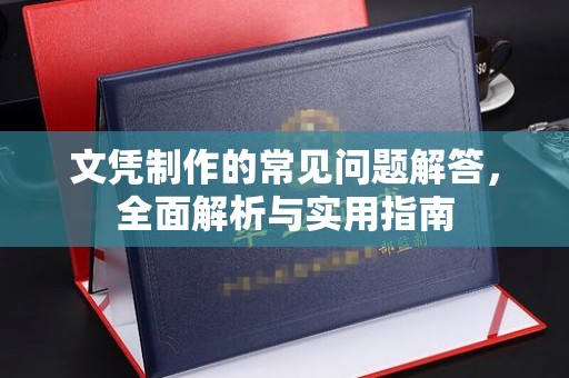 连云文凭制作的常见问题解答，全面解析与实用指南