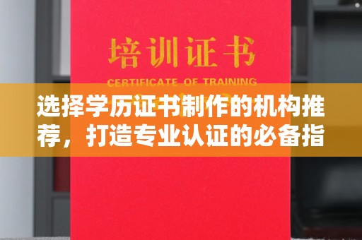 连云选择学历证书制作的机构推荐，打造专业认证的必备指南