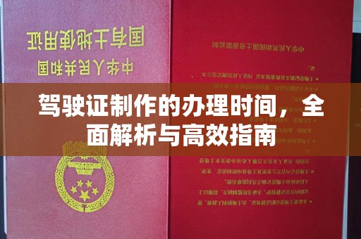 连云驾驶证制作的办理时间，全面解析与高效指南