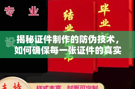 连云揭秘证件制作的防伪技术，如何确保每一张证件的真实性