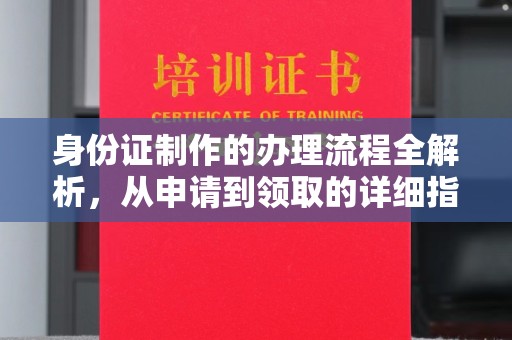 连云身份证制作的办理流程全解析，从申请到领取的详细指南
