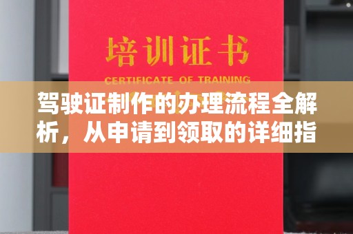 连云驾驶证制作的办理流程全解析，从申请到领取的详细指南
