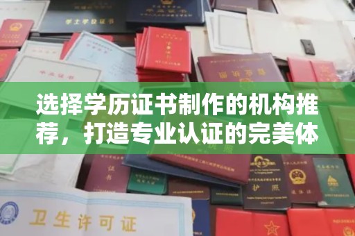 连云选择学历证书制作的机构推荐，打造专业认证的完美体验