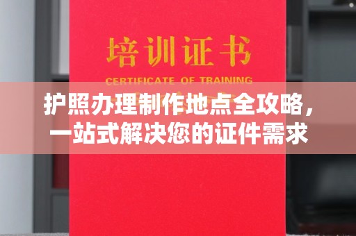 连云护照办理制作地点全攻略，一站式解决您的证件需求