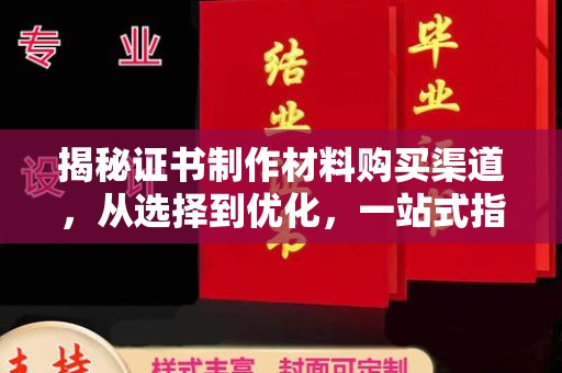 连云揭秘证书制作材料购买渠道，从选择到优化，一站式指南