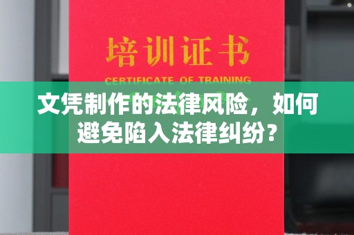 连云文凭制作的法律风险，如何避免陷入法律纠纷？