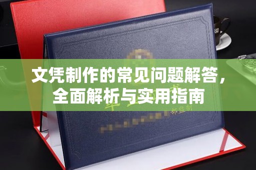 连云文凭制作的常见问题解答，全面解析与实用指南