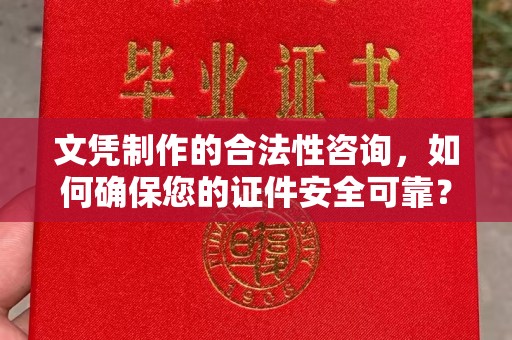 连云文凭制作的合法性咨询，如何确保您的证件安全可靠？